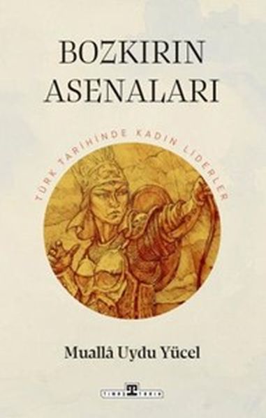 Bozkırın Asenaları: Türk Tarihinin Kadın Liderleri Bozkırın Asenaları: Türk Tarihinin Kadın Liderleri