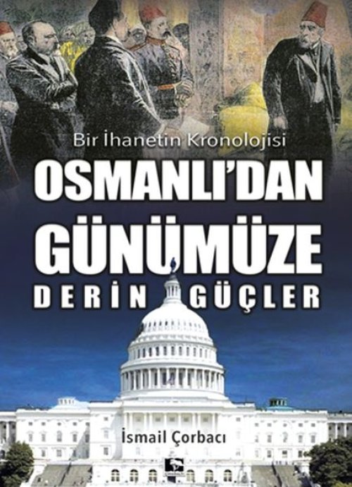 Osmanlı'dan Günümüze Derin Güçler - Bir İhanetin Kronolojisi Osmanlı'dan Günümüze Derin Güçler - Bir İhanetin Kronolojisi