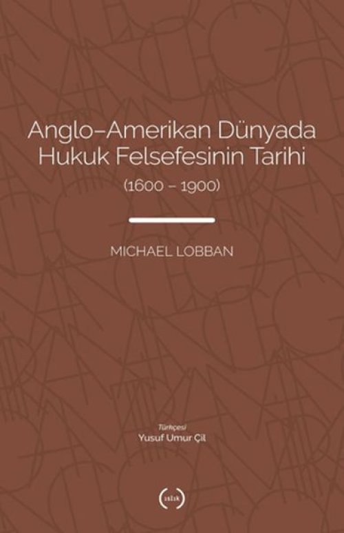 Anglo-Amerikan Dünyada Hukuk Felsefesinin Tarihi (1600-1900) Anglo-Amerikan Dünyada Hukuk Felsefesinin Tarihi (1600-1900)