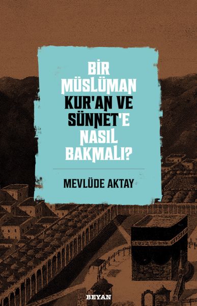 Bir Müslüman Kur’an ve Sünnet’e Nasıl Bakmalı? Bir Müslüman Kur’an ve Sünnet’e Nasıl Bakmalı?