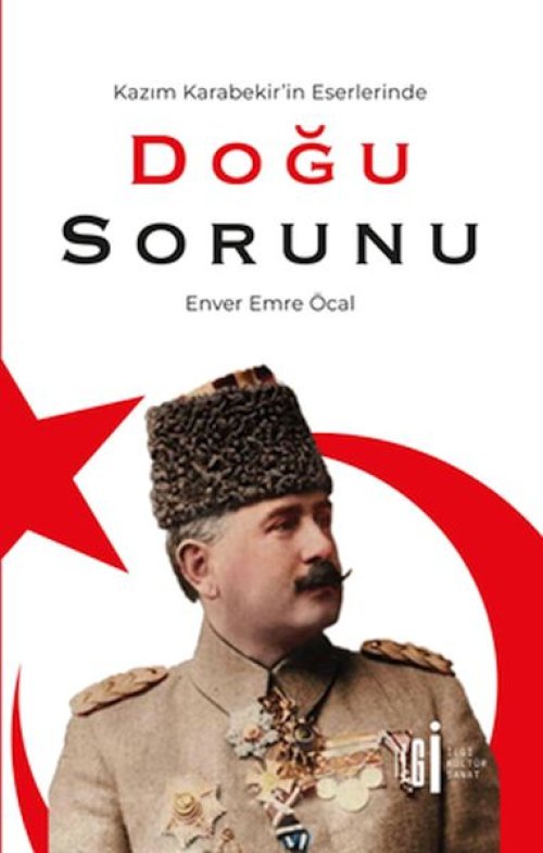 Kazım Karabekir’İn Eserlerinde Doğu Sorunu Kazım Karabekir’İn Eserlerinde Doğu Sorunu