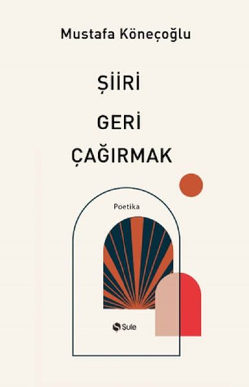 Şiiri Geri Çağırmak Mustafa Köneçoğlu Şiiri Geri Çağırmak Mustafa Köneçoğlu
