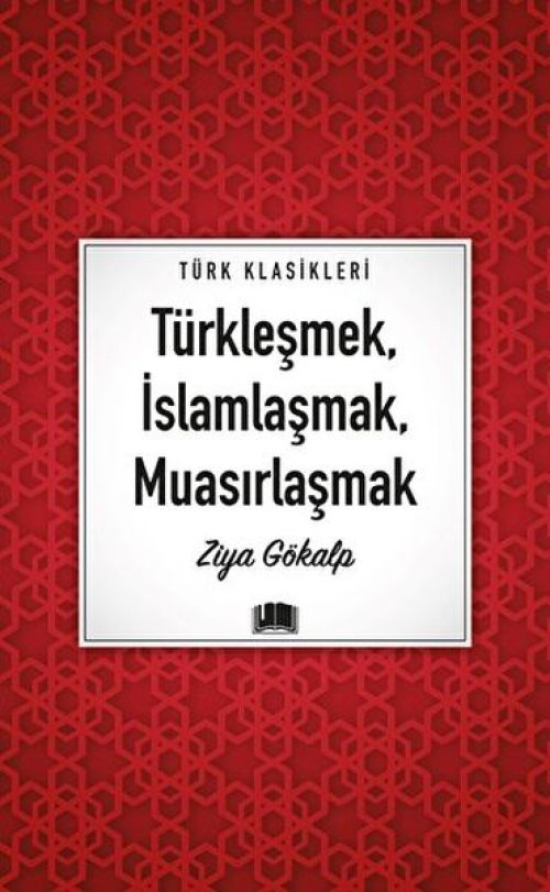Türkleşmek, İslamlaşmak, Muasırlaşmak Türkleşmek, İslamlaşmak, Muasırlaşmak