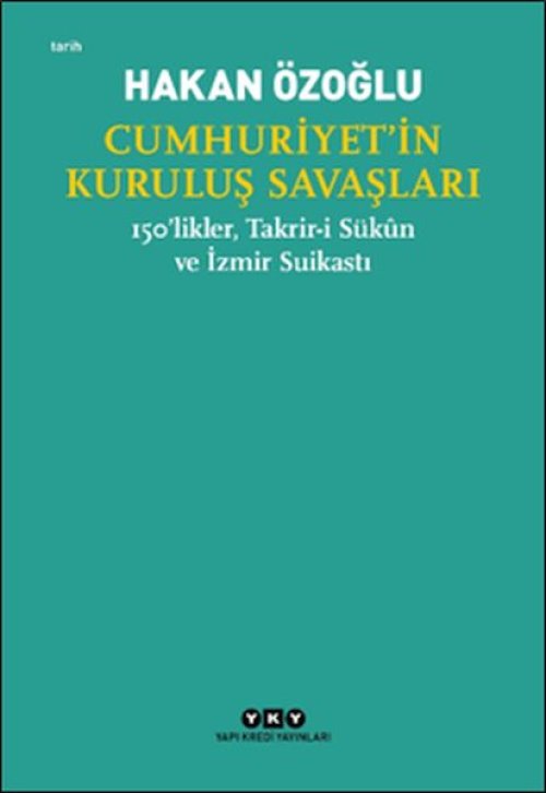 Cumhuriyet’in Kuruluş Savaşları / 150’likler, Takrir-i Sükûn ve İzmir Suikastı Cumhuriyet’in Kuruluş Savaşları / 150’likler, Takrir-i Sükûn ve İzmir Suikastı