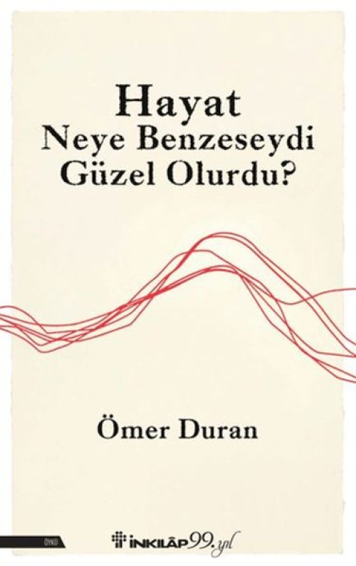 Hayat Neye Benzeseydi Güzel Olurdu? Hayat Neye Benzeseydi Güzel Olurdu?