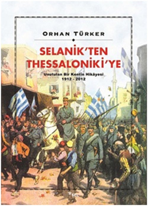 Selanik’ten Thessaloniki’ye Unutulan Bir Kentin Hikayesi 1912-2012 Selanik’ten Thessaloniki’ye Unutulan Bir Kentin Hikayesi 1912-2012