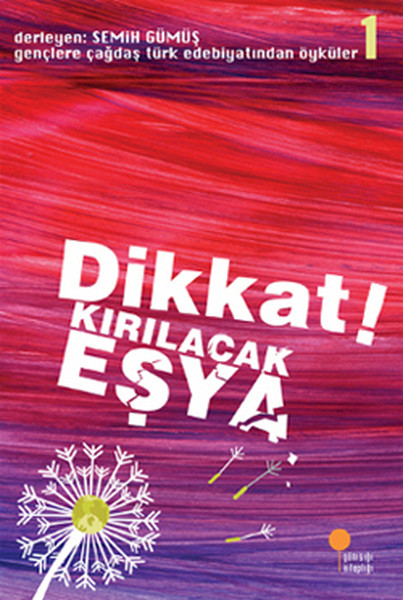 Gençlere Çağdaş Türk Edebiyatından Öyküler 1 - Dikkat! Kırılacak Eşya Gençlere Çağdaş Türk Edebiyatından Öyküler 1 - Dikkat! Kırılacak Eşya