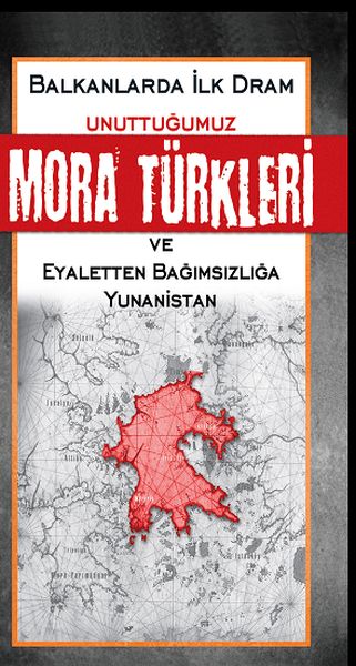 Unuttuğumuz Mora Türkleri ve Eyaletten Bağımsızlığa Yunanistan Unuttuğumuz Mora Türkleri ve Eyaletten Bağımsızlığa Yunanistan