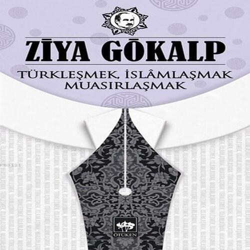 Türkleşmek, İslamlaşmak, Muasırlaşmak Türkleşmek, İslamlaşmak, Muasırlaşmak
