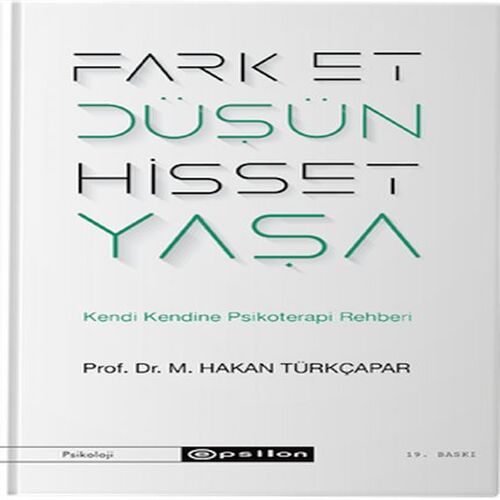 Fark Et Düşün Hisset Yaşa - Kendi Kendine Psikoterapi Rehberi Fark Et Düşün Hisset Yaşa - Kendi Kendine Psikoterapi Rehberi