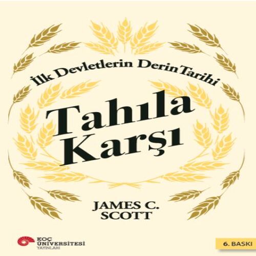 Tahıla Karşı - İlk Devletlerin Derin Tarihi Tahıla Karşı - İlk Devletlerin Derin Tarihi
