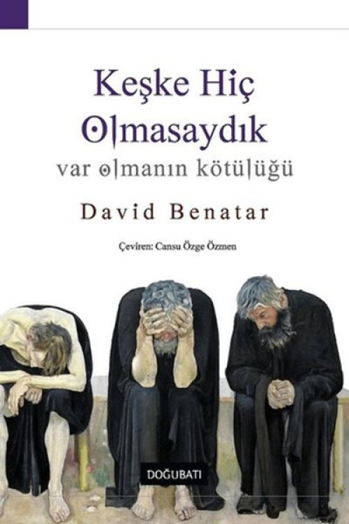 Keşke Hiç Olmasaydık - Var Olmanın Kötülüğü Keşke Hiç Olmasaydık - Var Olmanın Kötülüğü