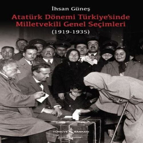 Atatürk Dönemi Türkiye’sinde Milletvekili Genel Seçimleri (1919-1935) Atatürk Dönemi Türkiye’sinde Milletvekili Genel Seçimleri (1919-1935)