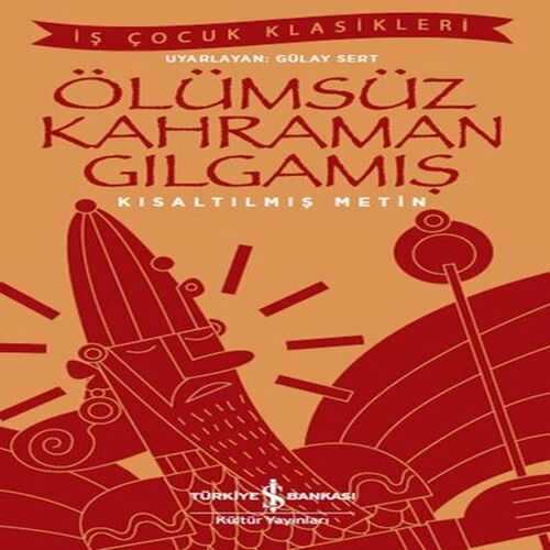 Ölümsüz Kahraman Gılgamış - İş Çocuk Klasikleri - Kısaltılmış Metin Ölümsüz Kahraman Gılgamış - İş Çocuk Klasikleri - Kısaltılmış Metin