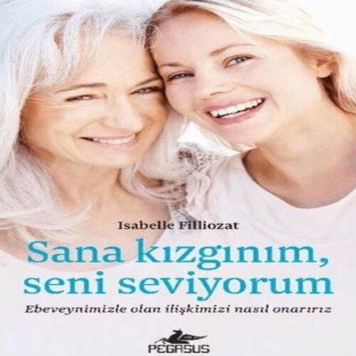 Sana Kızgınım Seni Seviyorum: Ebeveynimizle Olan İlişkimizi Nasıl Onarırız Sana Kızgınım Seni Seviyorum: Ebeveynimizle Olan İlişkimizi Nasıl Onarırız