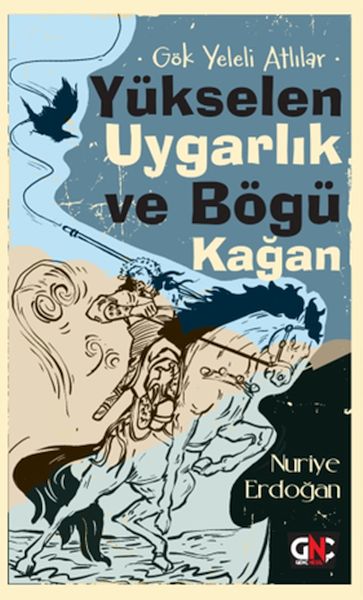 Gök Yeleli Atlılar – Yükselen Uygarlık ve Bögü Kağan Gök Yeleli Atlılar – Yükselen Uygarlık ve Bögü Kağan