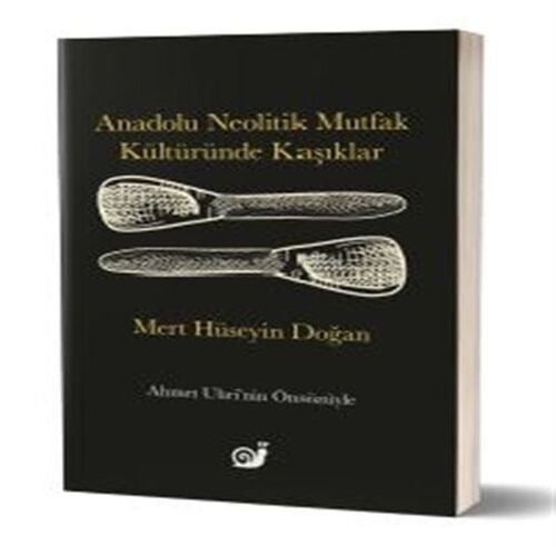 Anadolu Neolitik Mutfak Kültüründe Kaşıklar Anadolu Neolitik Mutfak Kültüründe Kaşıklar