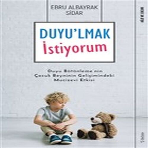 Duyu'lmak İstiyorum - Duyu Bütünleme'nin Çocuk Beyninin Gelişimindeki Mucizevi Etkisi Duyu'lmak İstiyorum - Duyu Bütünleme'nin Çocuk Beyninin Gelişimindeki Mucizevi Etkisi