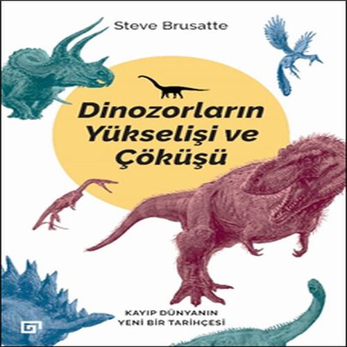 Dinozorların Yükselişi ve Çöküşü - Kayıp Dünya'nın Yeni Bir Tarihçesi Dinozorların Yükselişi ve Çöküşü - Kayıp Dünya'nın Yeni Bir Tarihçesi