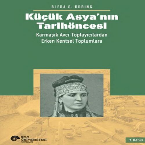 Küçük Asya’nın Tarihöncesi: Karmaşık Avcı-Toplayıcılardan Erken Kentsel Toplumlara Küçük Asya’nın Tarihöncesi: Karmaşık Avcı-Toplayıcılardan Erken Kentsel Toplumlara