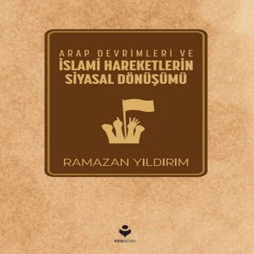 Arap Devrimleri ve İslami Hareketlerin Siyasal Dönüşümü Arap Devrimleri ve İslami Hareketlerin Siyasal Dönüşümü