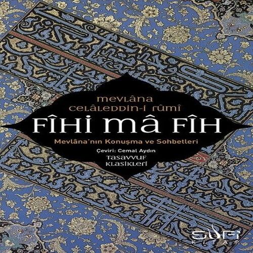 Fihi ma Fih-Mevlana'nın Konuşma ve Sohbetleri Fihi ma Fih-Mevlana'nın Konuşma ve Sohbetleri