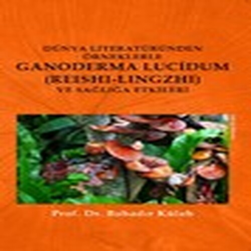 Dünya Literatüründen Örneklerle Ganoderma Lucidum (Reshi-Lingzhi) Ve Sağlığa Etkileri Dünya Literatüründen Örneklerle Ganoderma Lucidum (Reshi-Lingzhi) Ve Sağlığa Etkileri