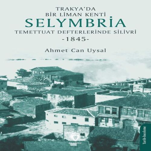 Trakya’da Bir Liman Kenti Selymbria:Temettuat Defterlerinde Silivri (1845) Trakya’da Bir Liman Kenti Selymbria:Temettuat Defterlerinde Silivri (1845)