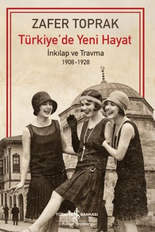 Türkiye'de Yeni Hayat - İnkilap ve Travma 1908-1928 Türkiye'de Yeni Hayat - İnkilap ve Travma 1908-1928