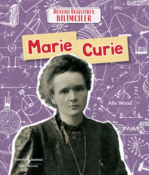 Marıe Curıe Dünyayı Değiştiren Bilimciler Marıe Curıe Dünyayı Değiştiren Bilimciler