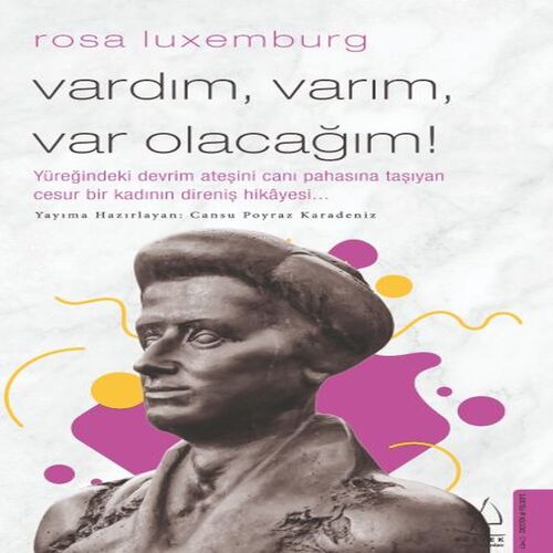Rosa Luxemburg-Vardım, Varım, Var Olacağım! Rosa Luxemburg-Vardım, Varım, Var Olacağım!