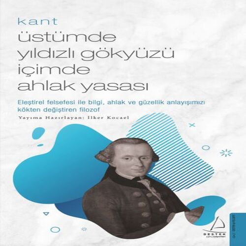 Kant - Üstümde Yıldızlı Gökyüzü İçimde Ahlak Yasası Kant - Üstümde Yıldızlı Gökyüzü İçimde Ahlak Yasası