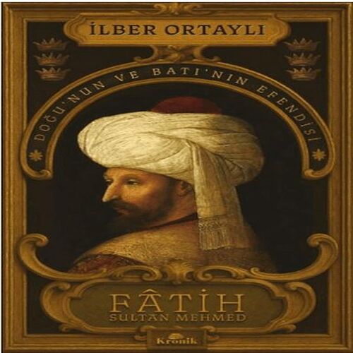 Fâtih Sultan Mehmed - Doğu’nun ve Batı’nın Efendisi Fâtih Sultan Mehmed - Doğu’nun ve Batı’nın Efendisi