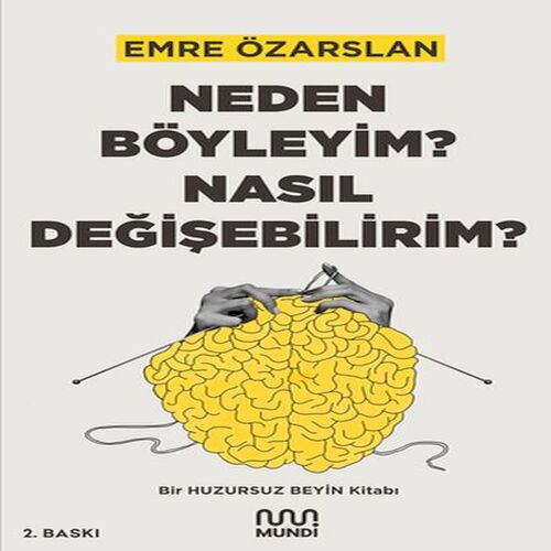 Neden Böyleyim? Nasıl Değişebilirim? Bir Huzursuz Beyin Kitabı Neden Böyleyim? Nasıl Değişebilirim? Bir Huzursuz Beyin Kitabı