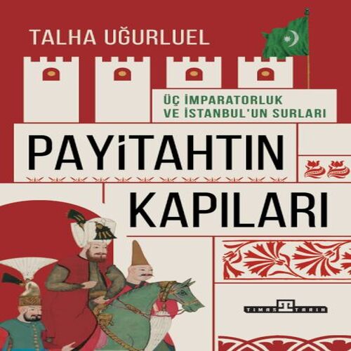 Payitahtın Kapıları - Üç İmparatorluk ve İstanbul’un Surları Payitahtın Kapıları - Üç İmparatorluk ve İstanbul’un Surları