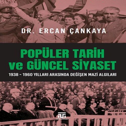 Popüler Tarih Ve Güncel Siyaset / 1938-1960 Yılları Arasında Değişen Mazi Algıları Popüler Tarih Ve Güncel Siyaset / 1938-1960 Yılları Arasında Değişen Mazi Algıları