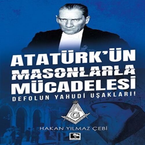 Atatürk'ün Masonlarla Mücadelesi Atatürk'ün Masonlarla Mücadelesi