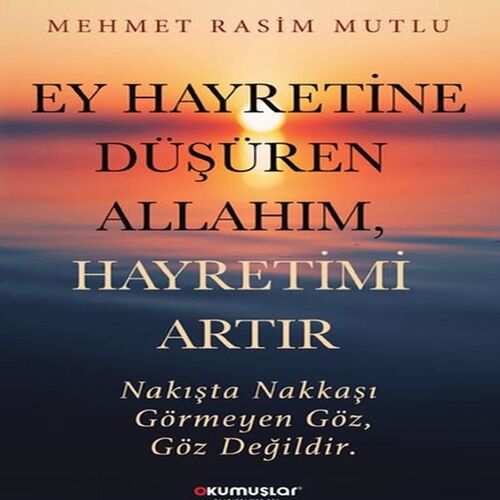 Ey Hayretine Düşüren Allah’ım, Hayretimi Artır Ey Hayretine Düşüren Allah’ım, Hayretimi Artır