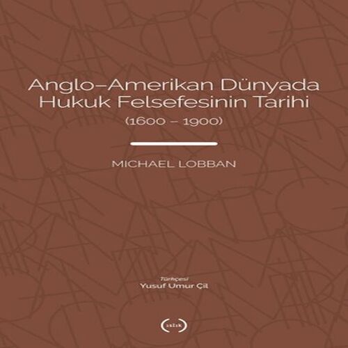 Anglo-Amerikan Dünyada Hukuk Felsefesinin Tarihi (1600-1900) Anglo-Amerikan Dünyada Hukuk Felsefesinin Tarihi (1600-1900)