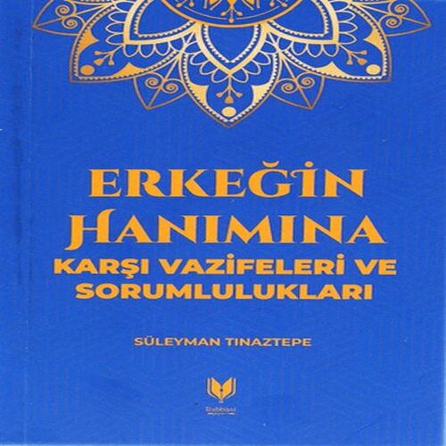 Erkeğin Hanımına Karşı Vazifeleri ve Sorumlulukları Erkeğin Hanımına Karşı Vazifeleri ve Sorumlulukları