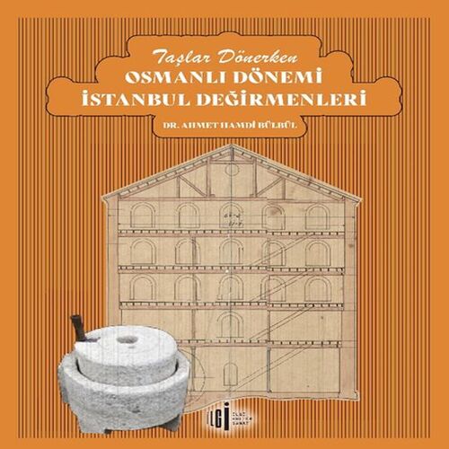 Taşlar Dönerken Osmanlı Dönemi İstanbul Değirmenleri Taşlar Dönerken Osmanlı Dönemi İstanbul Değirmenleri