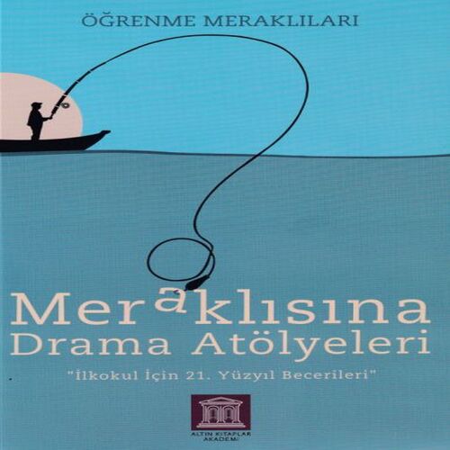 Meraklısına Drama Atölyeleri - Öğrenme Meraklıları - İlkokul İçin 21. Yüzyıl Becerileri Meraklısına Drama Atölyeleri - Öğrenme Meraklıları - İlkokul İçin 21. Yüzyıl Becerileri