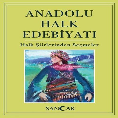 Anadolu Halk Edebiyatı - Halk Şiirlerinden Seçmeler Anadolu Halk Edebiyatı - Halk Şiirlerinden Seçmeler