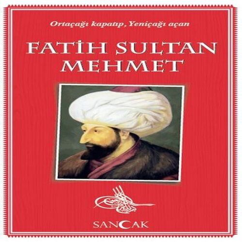 Fatih Sultan Mehmet - Ortaçağı Kapatıp, Yeniçağı Açan Fatih Sultan Mehmet - Ortaçağı Kapatıp, Yeniçağı Açan