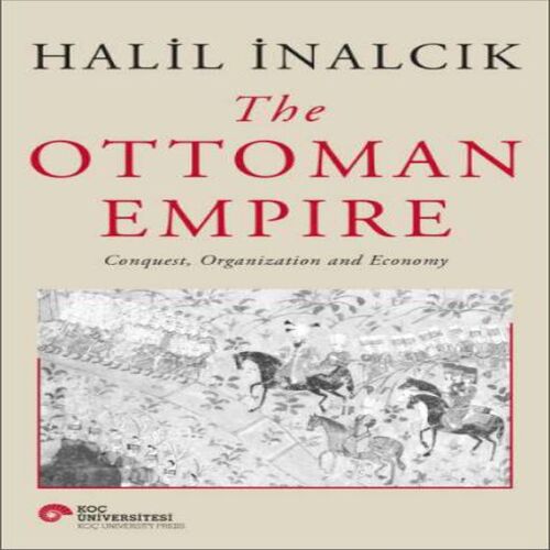 The Ottoman Empire - Conquest, Organization And Economy The Ottoman Empire - Conquest, Organization And Economy