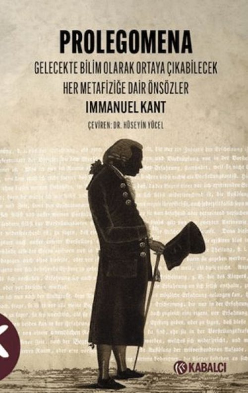 Prolegomena Gelecekte bilim olarak ortaya çıkabilecek her metafiziğe dair Önsözler Prolegomena Gelecekte bilim olarak ortaya çıkabilecek her metafiziğe dair Önsözler