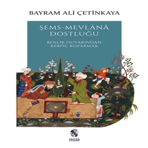 Şems-Mevlana Dostluğu - Benlik Duvarından Kerpiç Koparmak Şems-Mevlana Dostluğu - Benlik Duvarından Kerpiç Koparmak