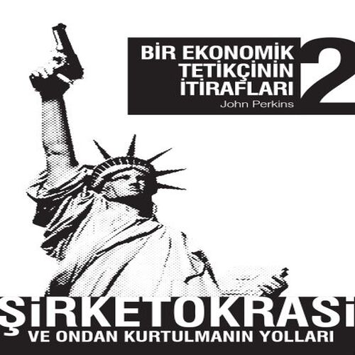 Bir Ekonomik Tetikçinin İtirafları 2 Şirketokrasi ve Ondan Kurtulmanın Yolları Bir Ekonomik Tetikçinin İtirafları 2 Şirketokrasi ve Ondan Kurtulmanın Yolları