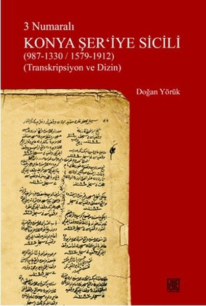 CLZ404 3 Numaralı Konya Şer'iyye Sicili (987-1330/1579-1912) (Transkripsiyon ve Dizin)