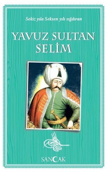 Yavuz Sultan Selim - Sekiz Yıla Seksen Yılı Sığdıran